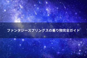 ファンタジースプリングスの乗り物完全ガイド